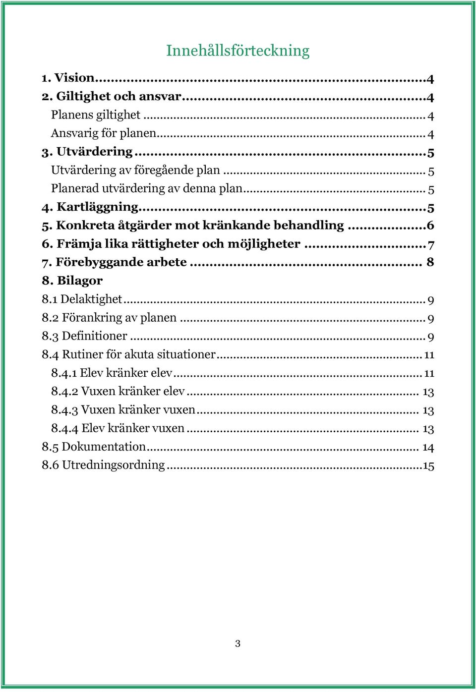 Förebyggande arbete... 8 8. Bilagor 8.1 Delaktighet... 9 8.2 Förankring av planen... 9 8.3 Definitioner... 9 8.4 Rutiner för akuta situationer... 11 8.4.1 Elev kränker elev.