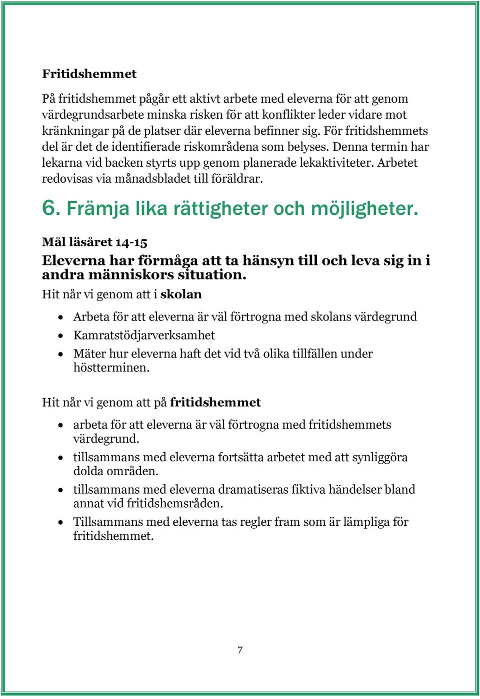 Arbetet redovisas via månadsbladet till föräldrar. 6. Främja lika rättigheter och möjligheter. Mål läsåret 14-15 Eleverna har förmåga att ta hänsyn till och leva sig in i andra människors situation.