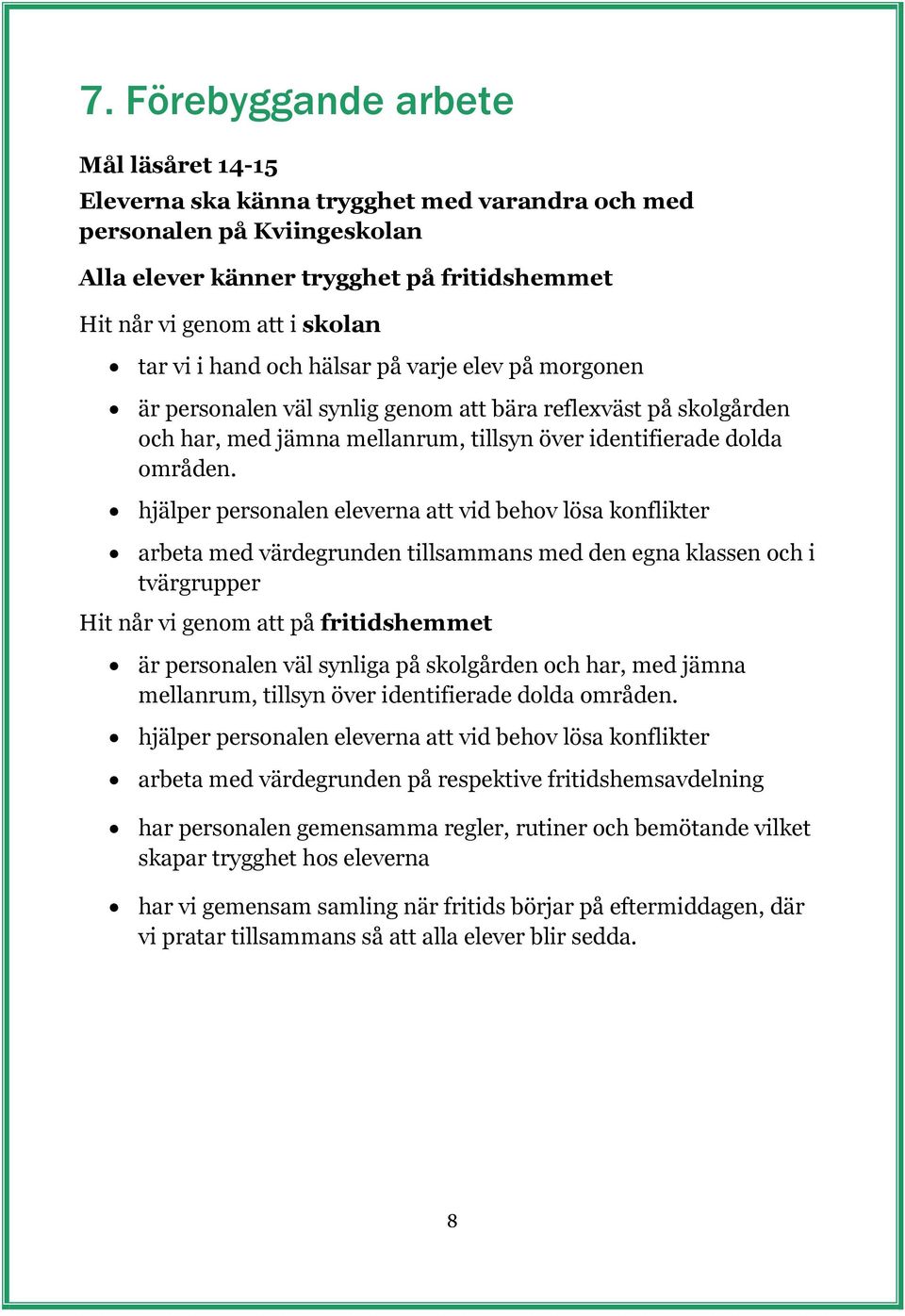 hjälper personalen eleverna att vid behov lösa konflikter arbeta med värdegrunden tillsammans med den egna klassen och i tvärgrupper Hit når vi genom att på fritidshemmet är personalen väl synliga på