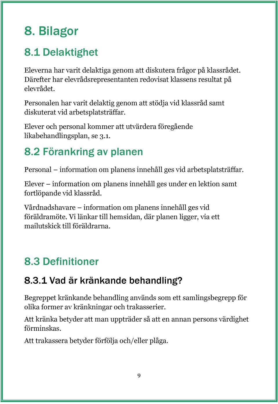 2 Förankring av planen Personal information om planens innehåll ges vid arbetsplatsträffar. Elever information om planens innehåll ges under en lektion samt fortlöpande vid klassråd.