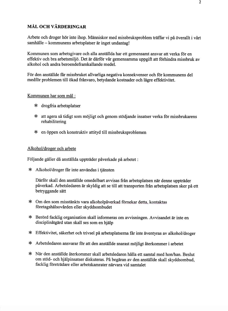 I syfte att fa till en forandring skall infor m ation om alkoholens negativa verkningar samt kommunens policy i dessa fragor la mnas till alla arbetsledare och skyddso mbud.