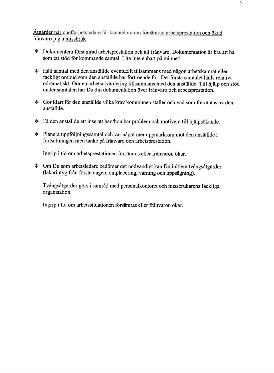 Vad biir jag fora fram som inte den anstallde som %r foremdl for stodatgarder? kranker Grundregeln skall vara att begransa personkretsen i missbruksarenden till ett minimum.