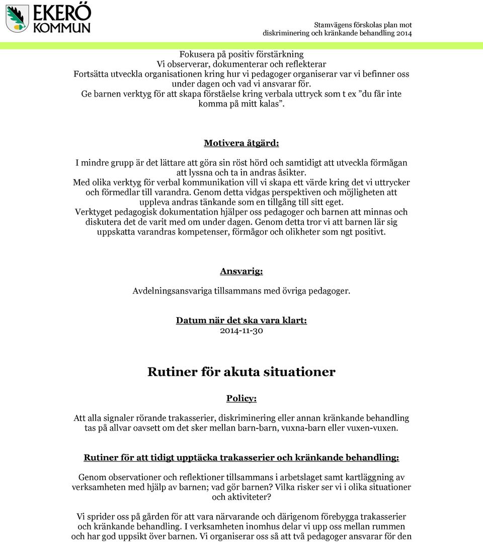 Motivera åtgärd: I mindre grupp är det lättare att göra sin röst hörd och samtidigt att utveckla förmågan att lyssna och ta in andras åsikter.