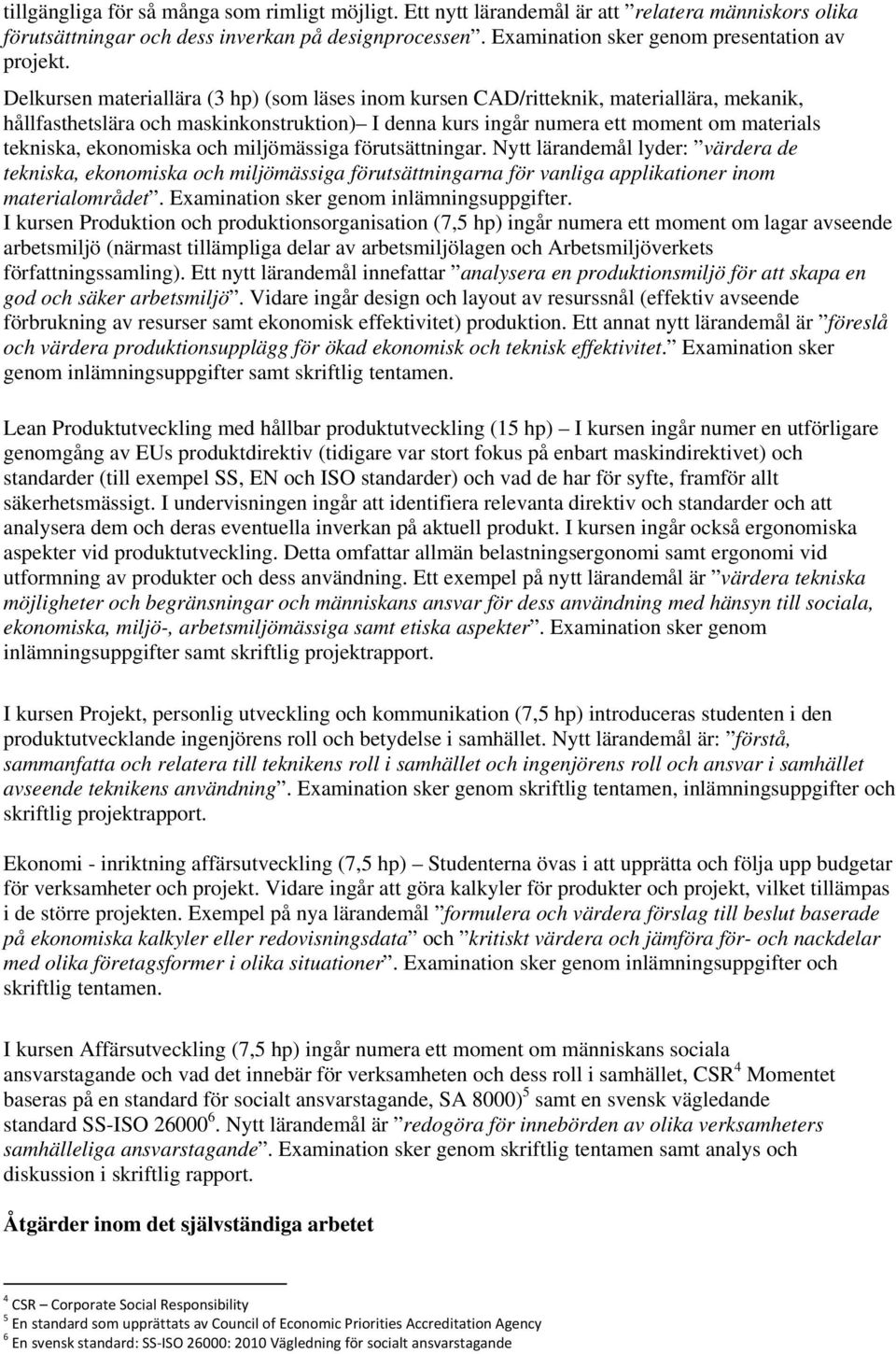 Delkursen materiallära (3 hp) (som läses inom kursen CAD/ritteknik, materiallära, mekanik, hållfasthetslära och maskinkonstruktion) I denna kurs ingår numera ett moment om materials tekniska,