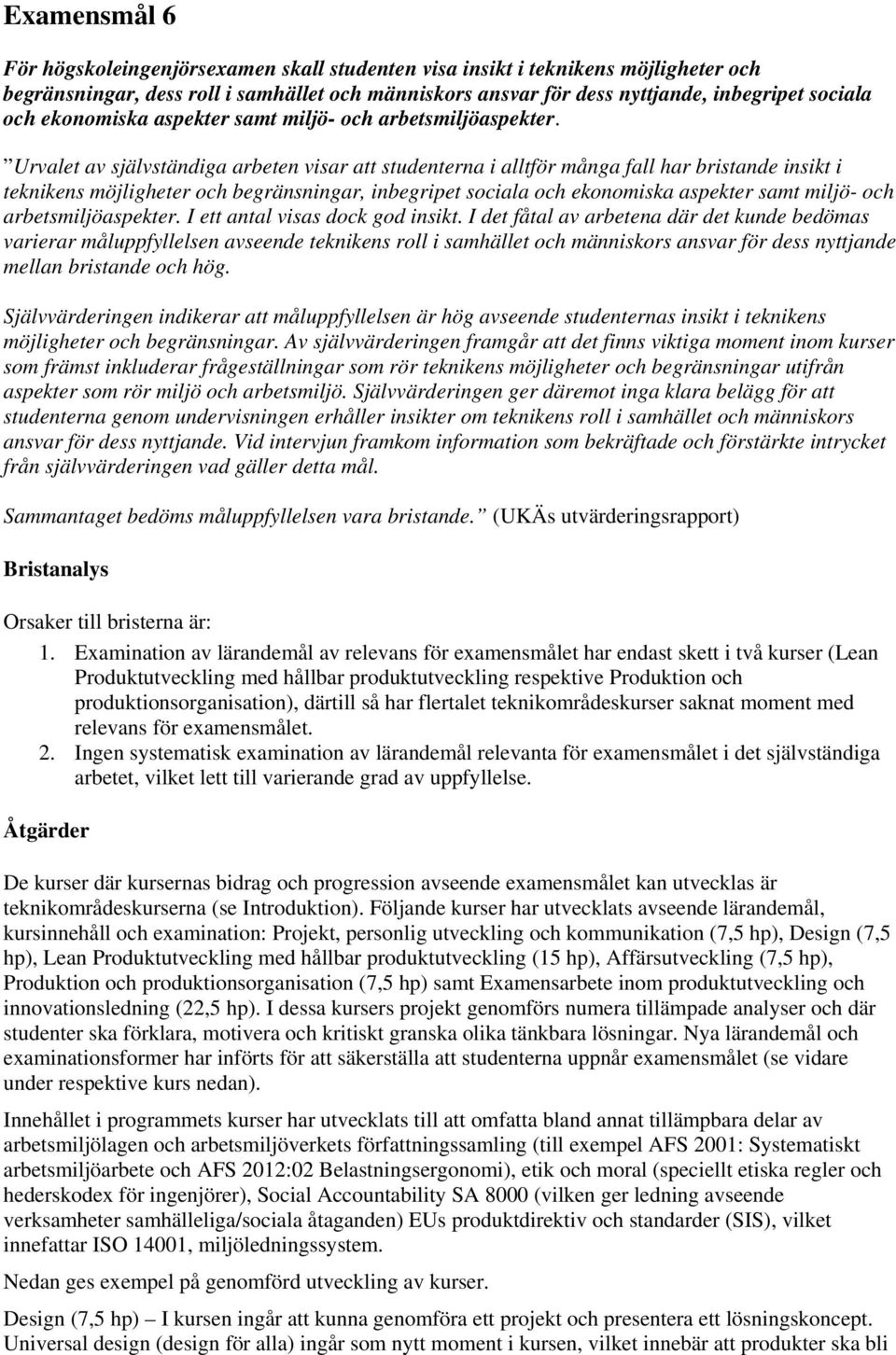 Urvalet av självständiga arbeten visar att studenterna i alltför många fall har bristande insikt i teknikens möjligheter och begränsningar, inbegripet sociala och  I ett antal visas dock god insikt.