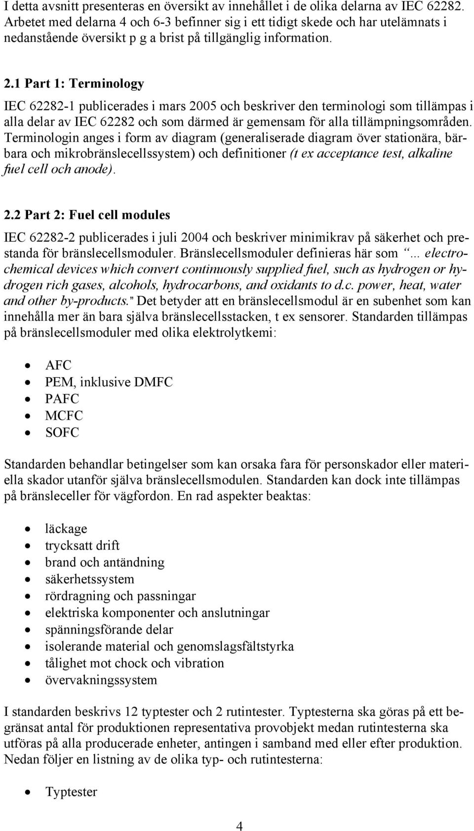 1 Part 1: Terminology IEC 62282-1 publicerades i mars 2005 och beskriver den terminologi som tillämpas i alla delar av IEC 62282 och som därmed är gemensam för alla tillämpningsområden.