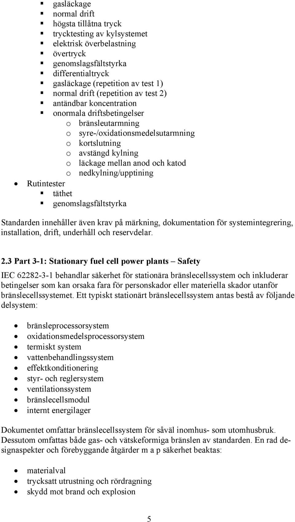 nedkylning/upptining Rutintester täthet genomslagsfältstyrka Standarden innehåller även krav på märkning, dokumentation för systemintegrering, installation, drift, underhåll och reservdelar. 2.