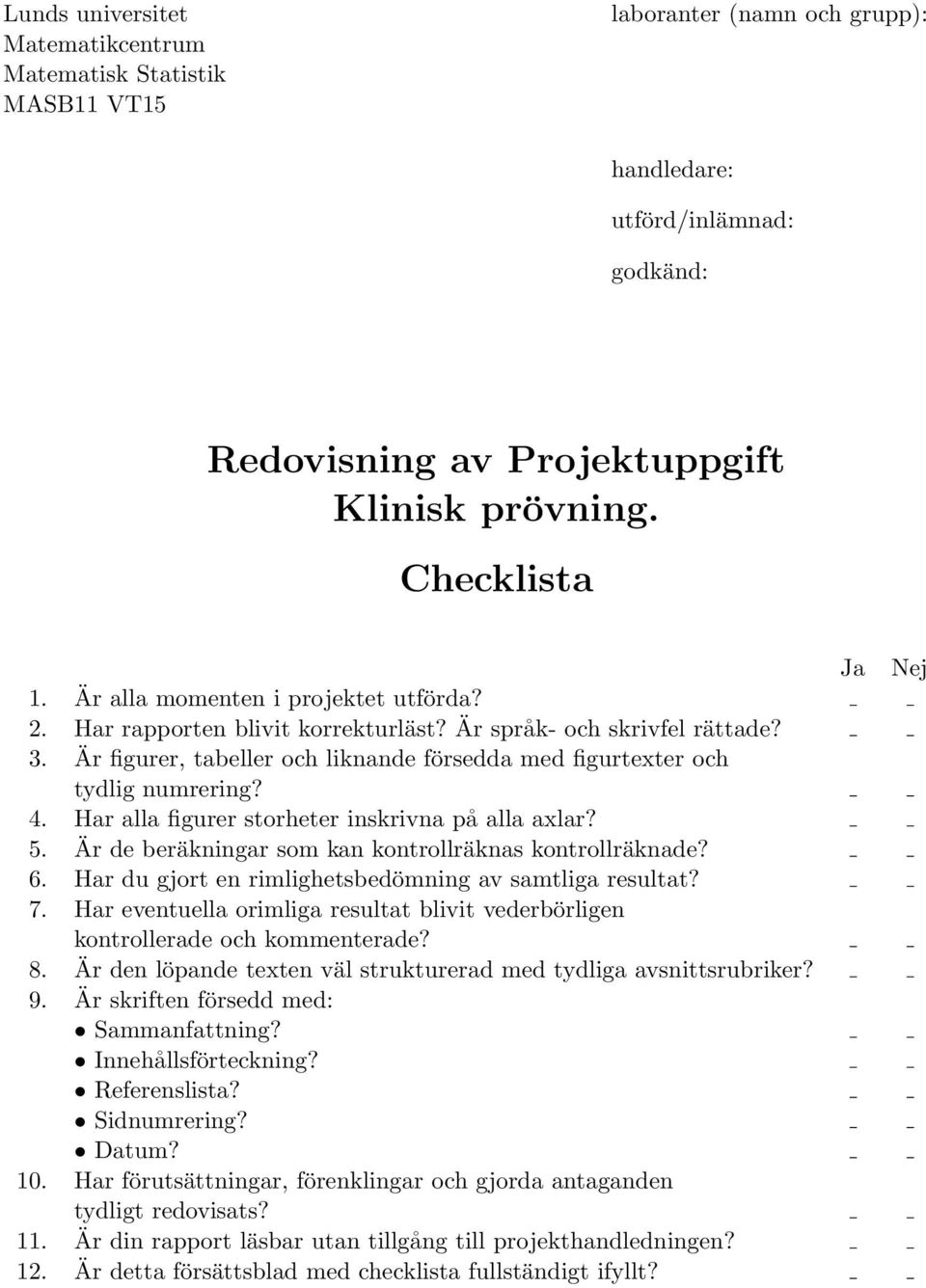 Har alla figurer storheter inskrivna på alla axlar? 5. Är de beräkningar som kan kontrollräknas kontrollräknade? 6. Har du gjort en rimlighetsbedömning av samtliga resultat? 7.