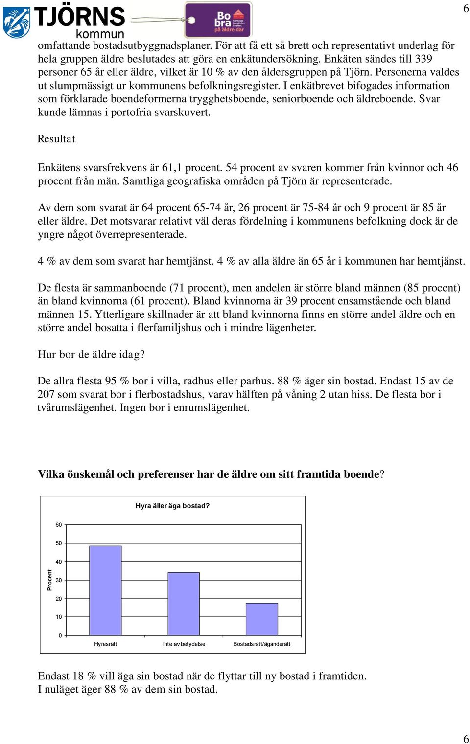 I enkätbrevet bifogades information som förklarade boendeformerna trygghetsboende, seniorboende och äldreboende. Svar kunde lämnas i portofria svarskuvert.