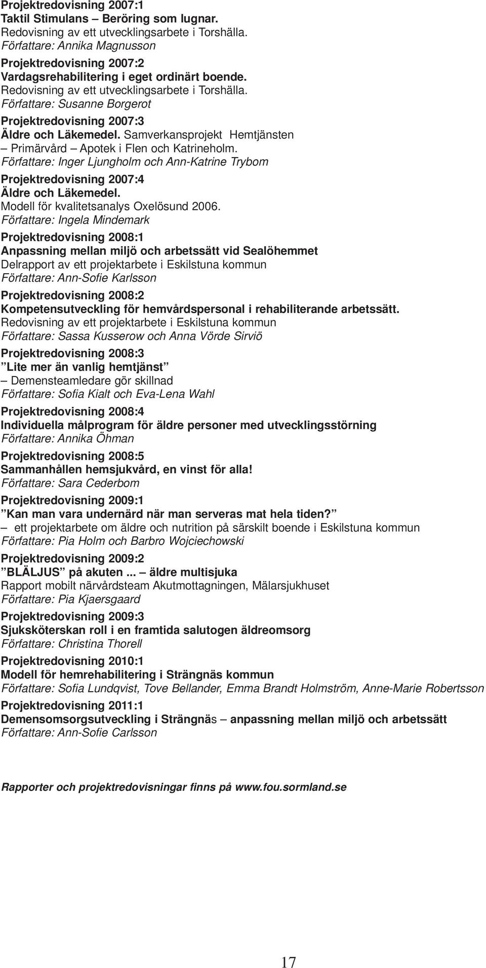 Författare: Susanne Borgerot Projektredovisning 2007:3 Äldre och Läkemedel. Samverkansprojekt Hemtjänsten Primärvård Apotek i Flen och Katrineholm.