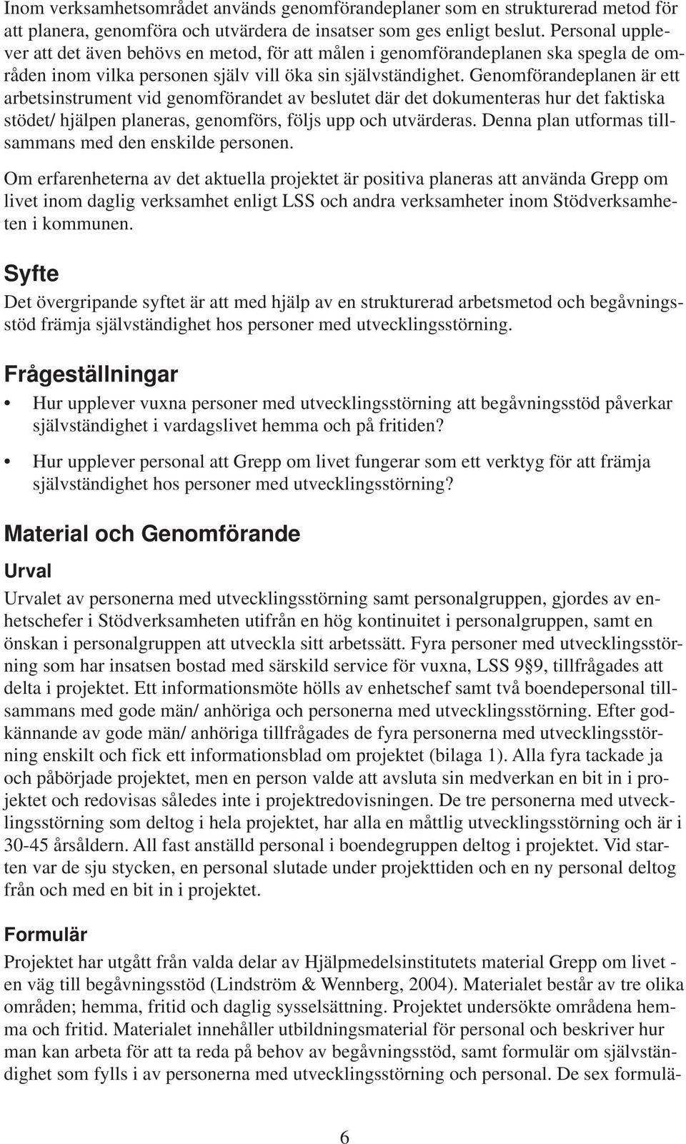 Genomförandeplanen är ett arbetsinstrument vid genomförandet av beslutet där det dokumenteras hur det faktiska stödet/ hjälpen planeras, genomförs, följs upp och utvärderas.