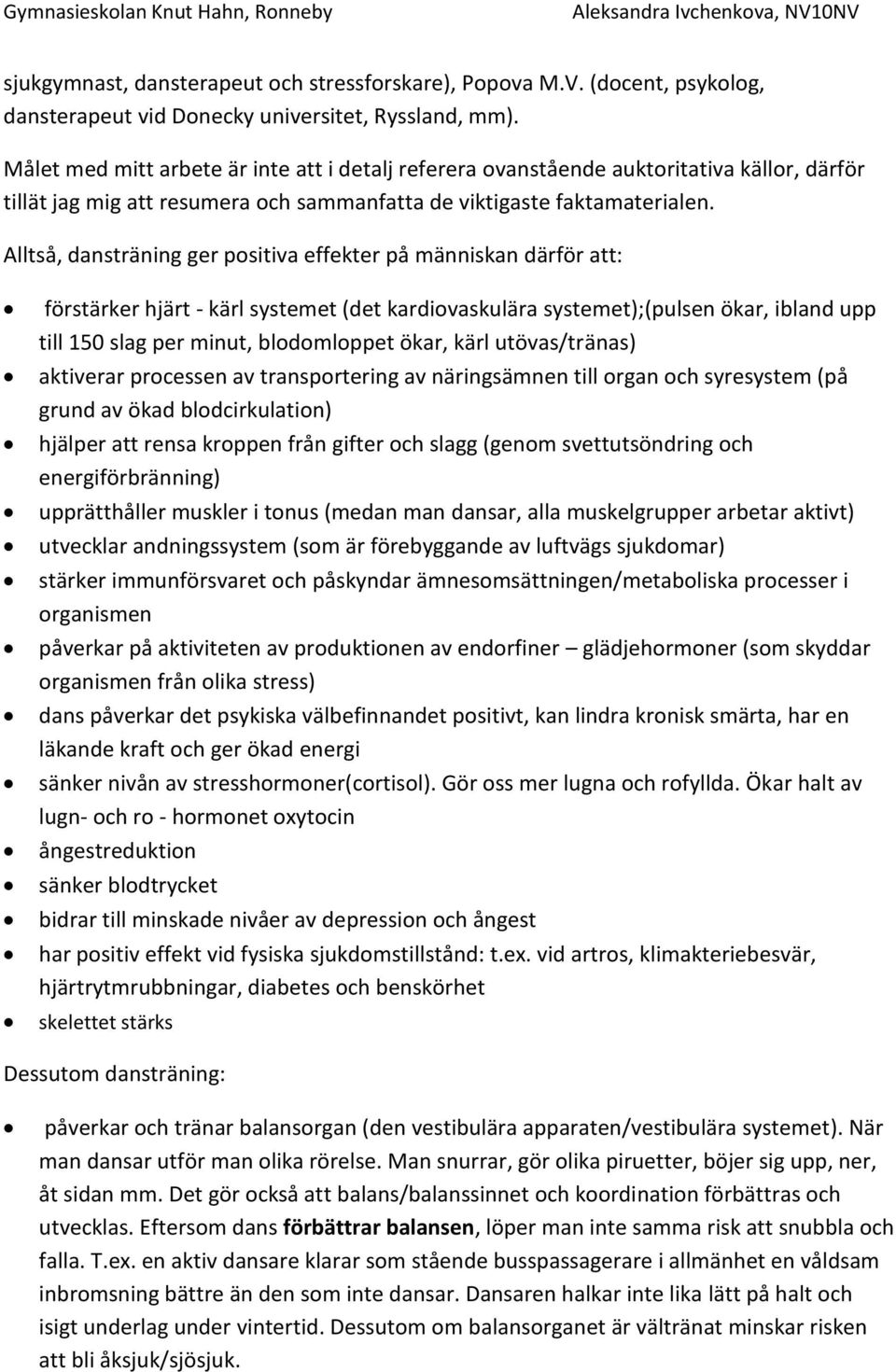 Alltså, dansträning ger positiva effekter på människan därför att: förstärker hjärt - kärl systemet (det kardiovaskulära systemet);(pulsen ökar, ibland upp till 150 slag per minut, blodomloppet ökar,