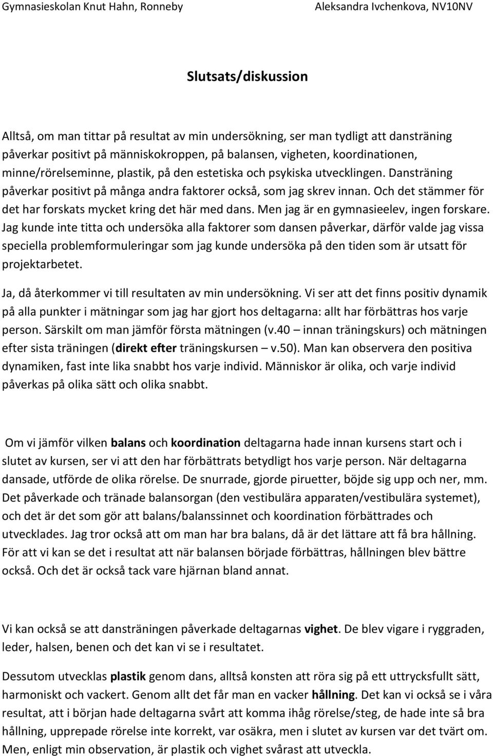 Och det stämmer för det har forskats mycket kring det här med dans. Men jag är en gymnasieelev, ingen forskare.