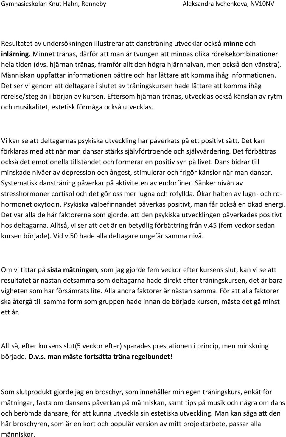 Det ser vi genom att deltagare i slutet av träningskursen hade lättare att komma ihåg rörelse/steg än i början av kursen.