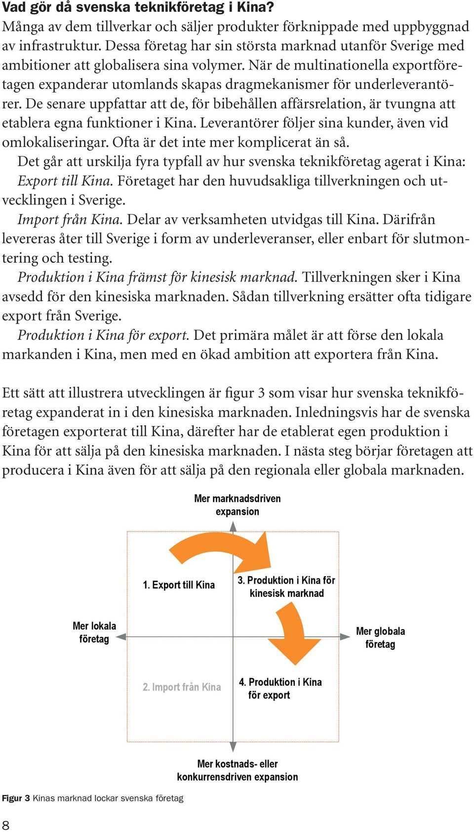 När de multinationella exportföretagen expanderar utomlands skapas dragmekanismer för underleverantörer.