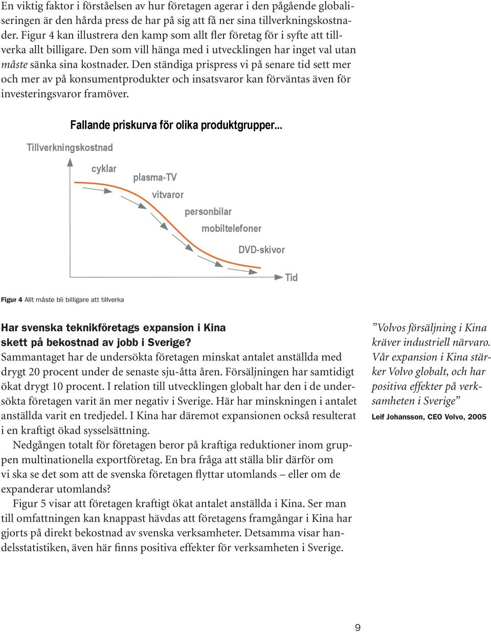 Den ständiga prispress vi på senare tid sett mer och mer av på konsumentprodukter och insatsvaror kan förväntas även för investeringsvaror framöver.