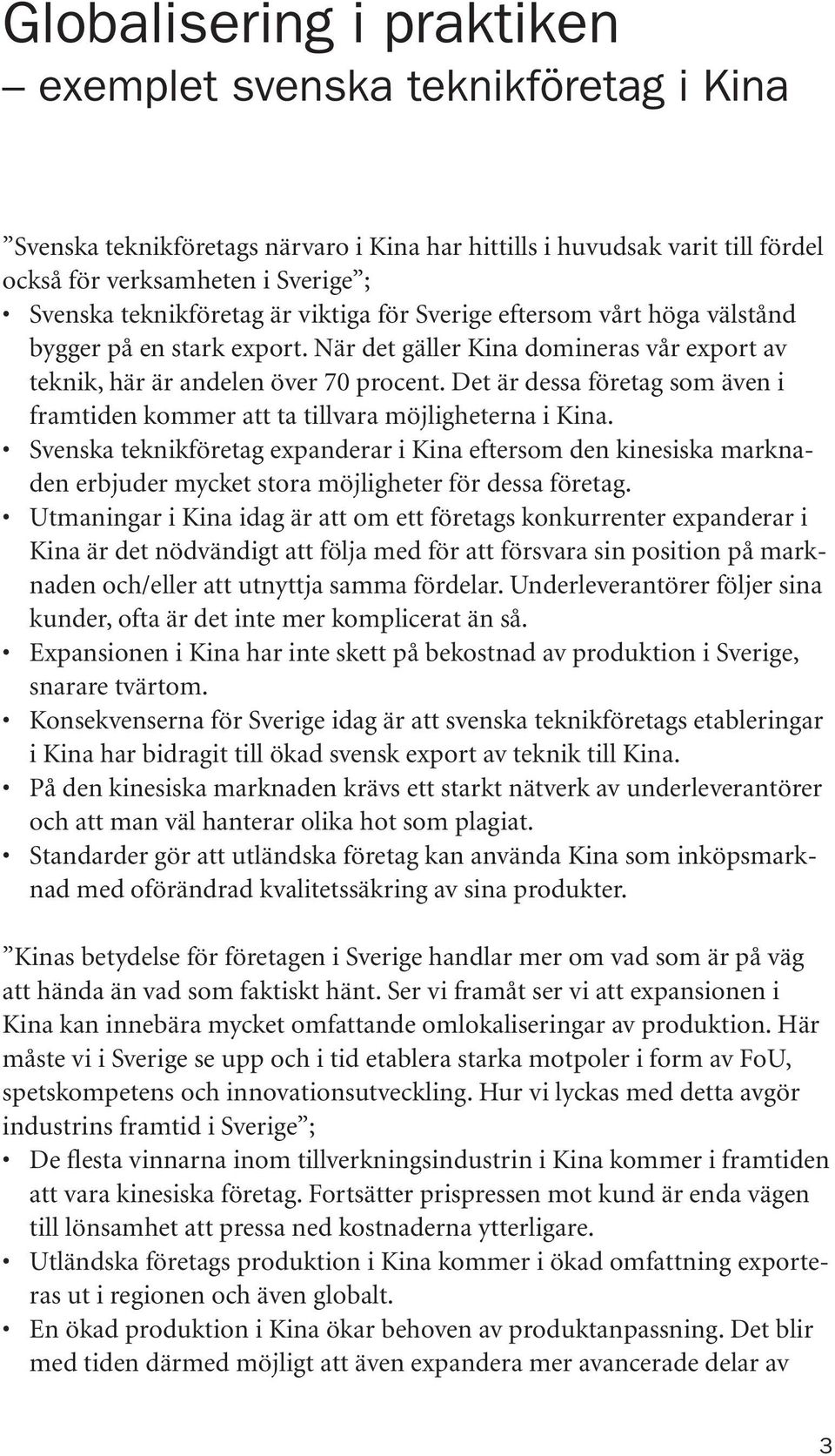 Det är dessa företag som även i framtiden kommer att ta tillvara möjligheterna i Kina.