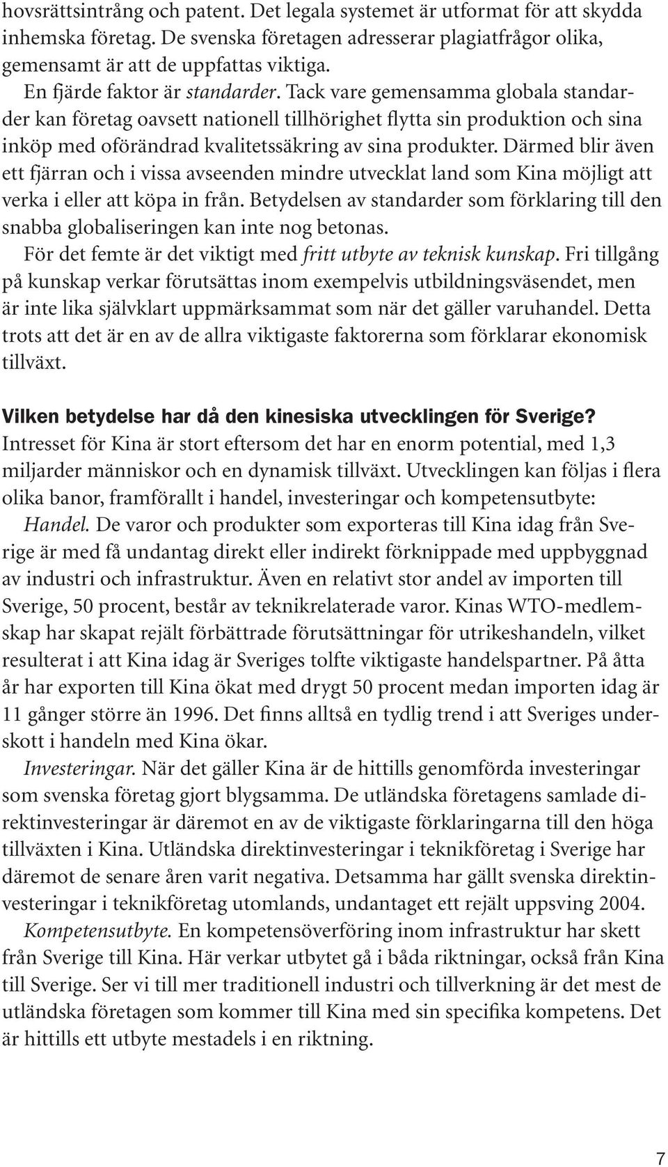 Tack vare gemensamma globala standarder kan företag oavsett nationell tillhörighet flytta sin produktion och sina inköp med oförändrad kvalitetssäkring av sina produkter.
