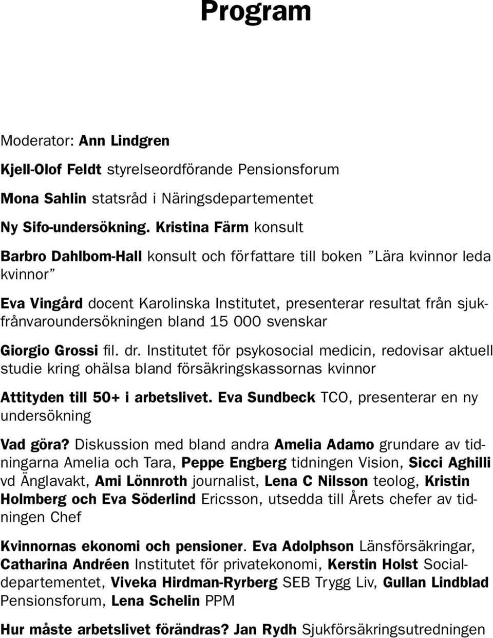 bland 15 000 svenskar Giorgio Grossi fil. dr. Institutet för psykosocial medicin, redovisar aktuell studie kring ohälsa bland försäkringskassornas kvinnor Attityden till 50+ i arbetslivet.