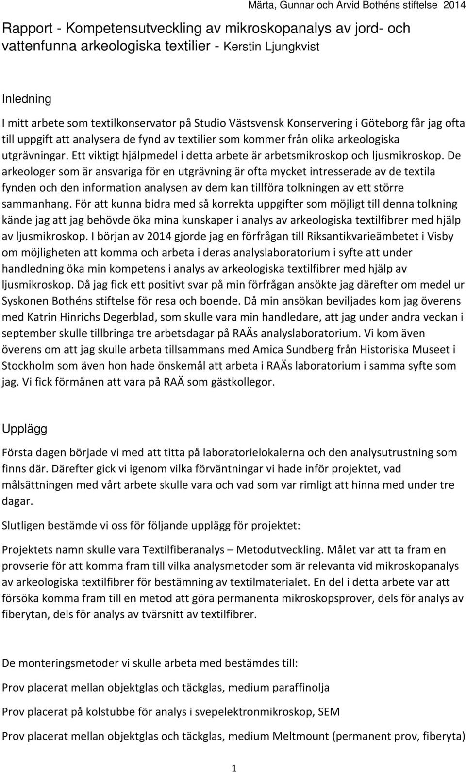 De arkeologer som är ansvariga för en utgrävning är ofta mycket intresserade av de textila fynden och den information analysen av dem kan tillföra tolkningen av ett större sammanhang.