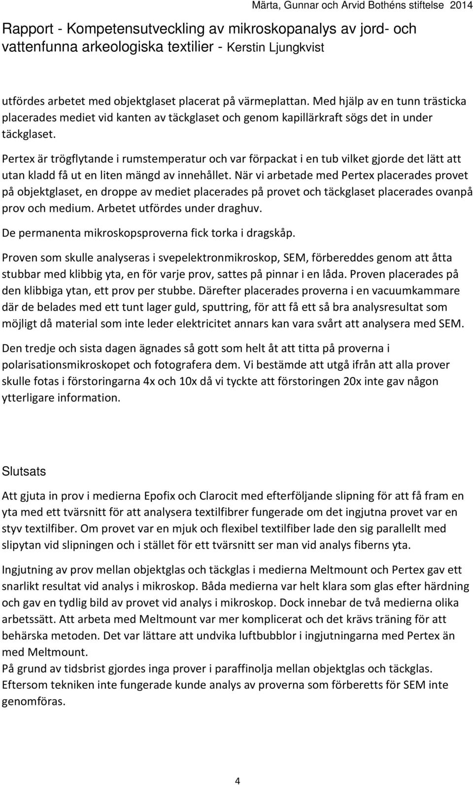 När vi arbetade med Pertex placerades provet på objektglaset, en droppe av mediet placerades på provet och täckglaset placerades ovanpå prov och medium. Arbetet utfördes under draghuv.