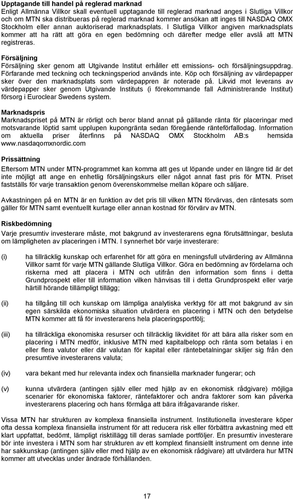 I Slutliga Villkor angiven marknadsplats kommer att ha rätt att göra en egen bedömning och därefter medge eller avslå att MTN registreras.