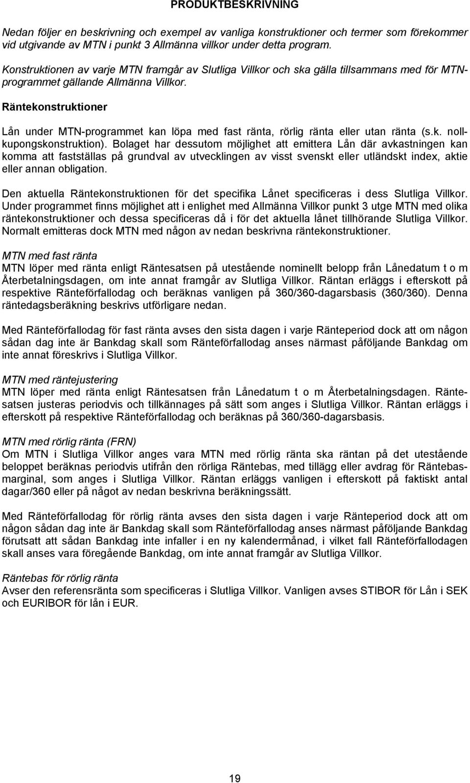 Räntekonstruktioner Lån under MTN-programmet kan löpa med fast ränta, rörlig ränta eller utan ränta (s.k. nollkupongskonstruktion).