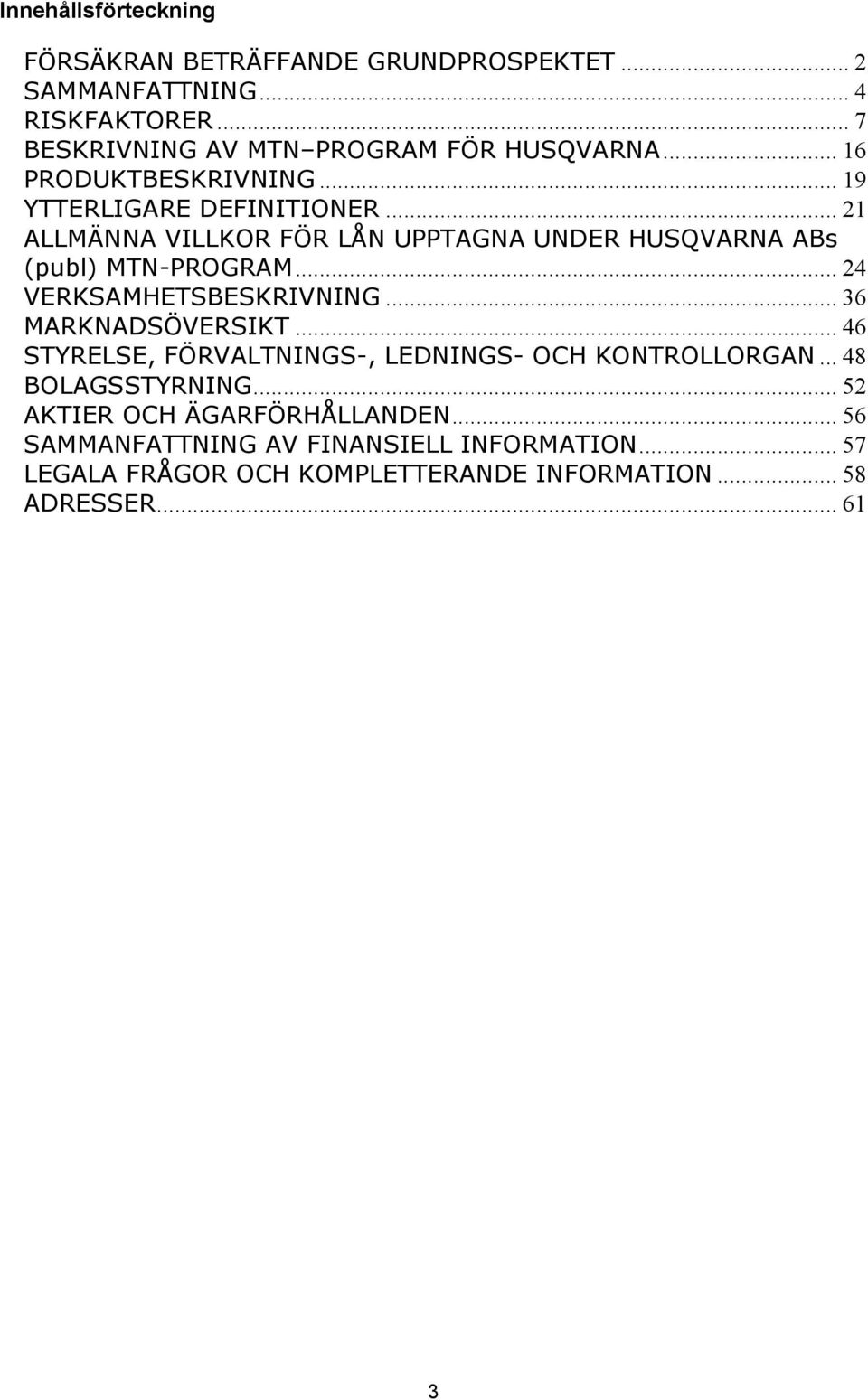 .. 24 VERKSAMHETSBESKRIVNING... 36 MARKNADSÖVERSIKT... 46 STYRELSE, FÖRVALTNINGS-, LEDNINGS- OCH KONTROLLORGAN... 48 BOLAGSSTYRNING.