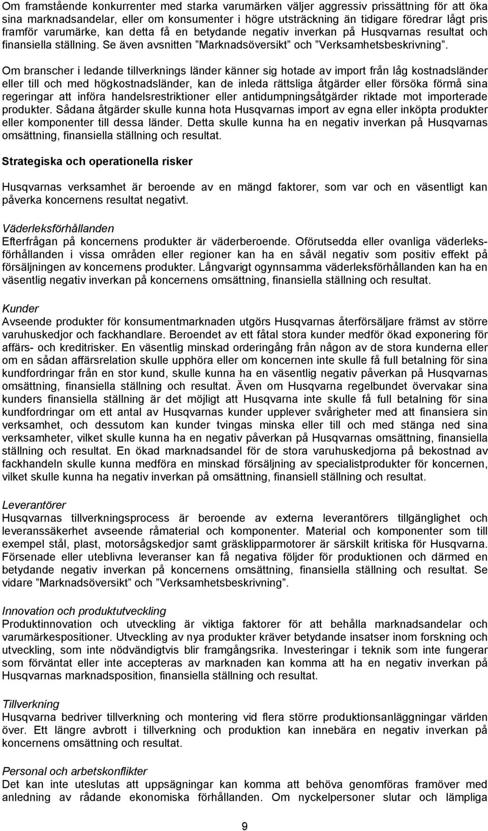 Om branscher i ledande tillverknings länder känner sig hotade av import från låg kostnadsländer eller till och med högkostnadsländer, kan de inleda rättsliga åtgärder eller försöka förmå sina