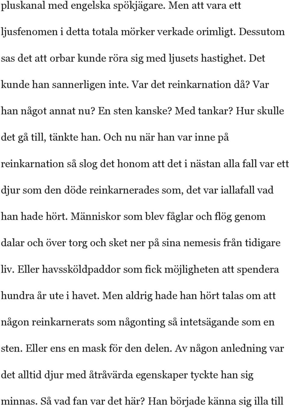 Och nu när han var inne på reinkarnation så slog det honom att det i nästan alla fall var ett djur som den döde reinkarnerades som, det var iallafall vad han hade hört.