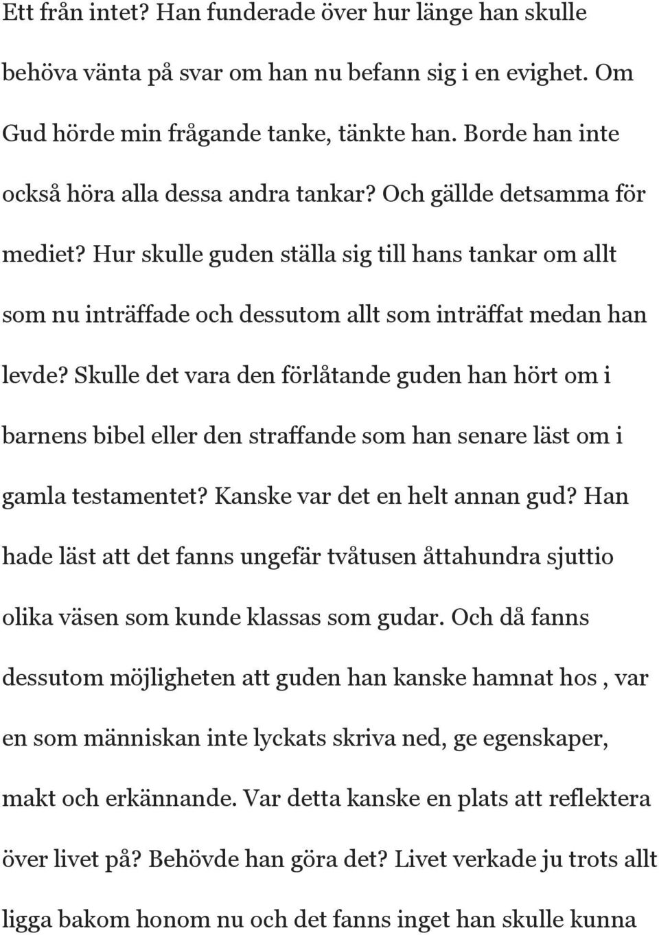 Hur skulle guden ställa sig till hans tankar om allt som nu inträffade och dessutom allt som inträffat medan han levde?