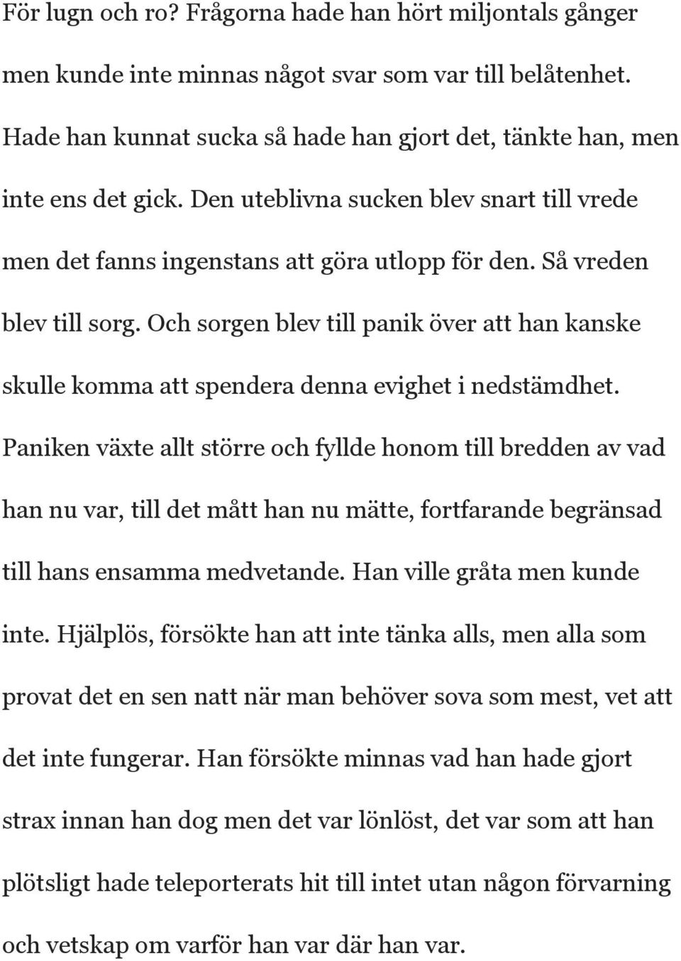 Och sorgen blev till panik över att han kanske skulle komma att spendera denna evighet i nedstämdhet.