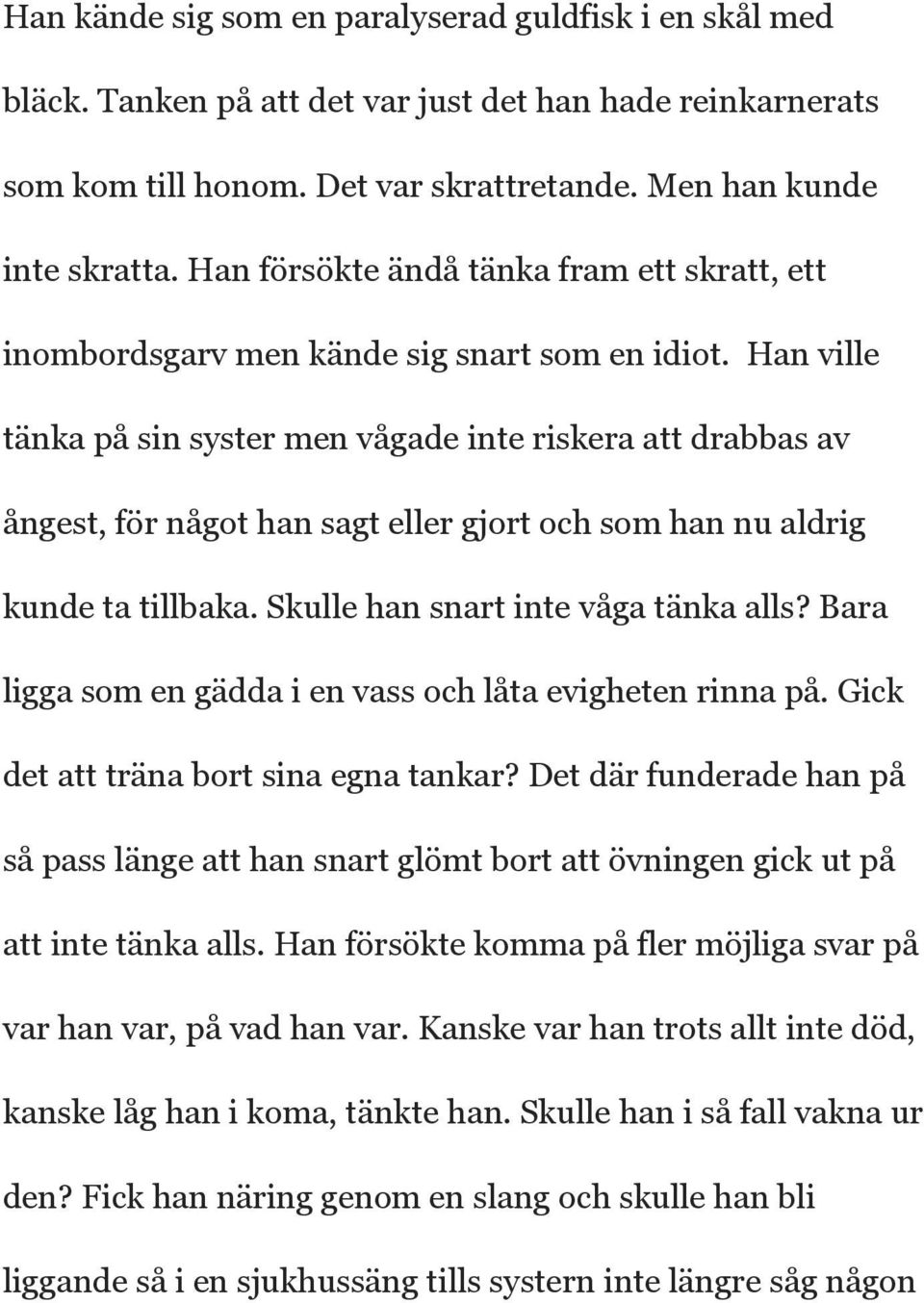 Han ville tänka på sin syster men vågade inte riskera att drabbas av ångest, för något han sagt eller gjort och som han nu aldrig kunde ta tillbaka. Skulle han snart inte våga tänka alls?