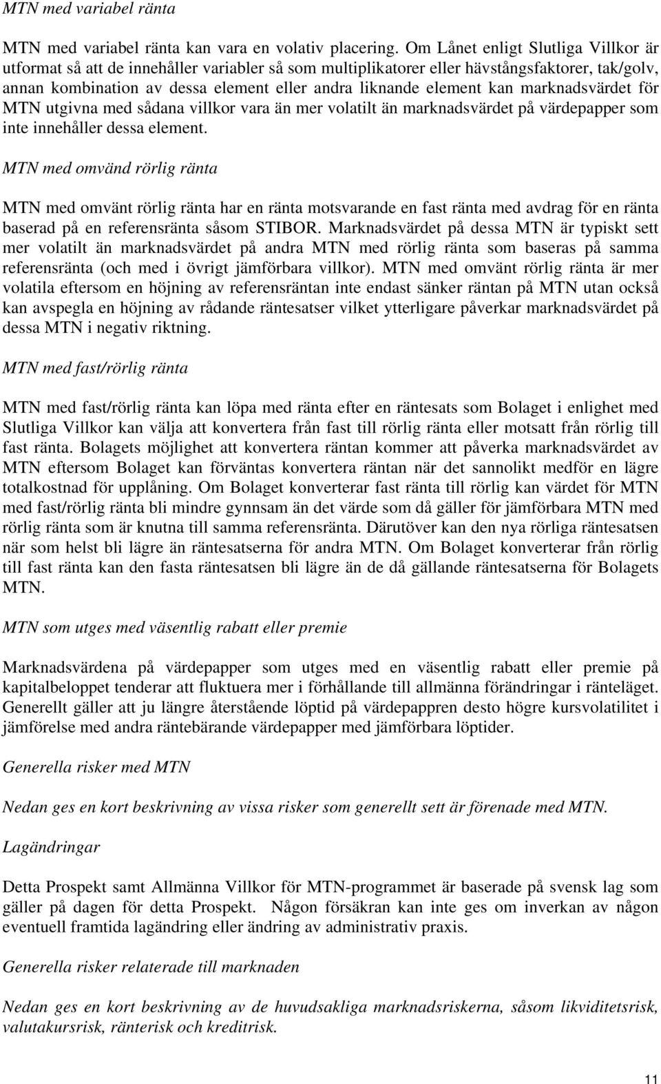 kan marknadsvärdet för MTN utgivna med sådana villkor vara än mer volatilt än marknadsvärdet på värdepapper som inte innehåller dessa element.