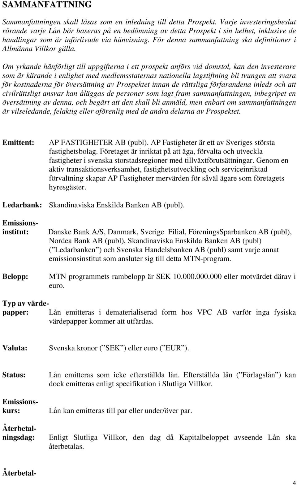 För denna sammanfattning ska definitioner i Allmänna Villkor gälla.