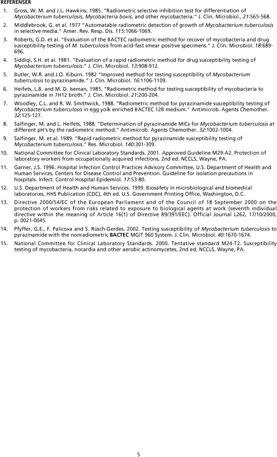 D. et al. Evaluation of the BACTEC radiometric method for recover of mycobacteria and drug susceptibility testing of M. tuberculosis from acid-fast smear positive specimens. J. Clin. Microbiol.