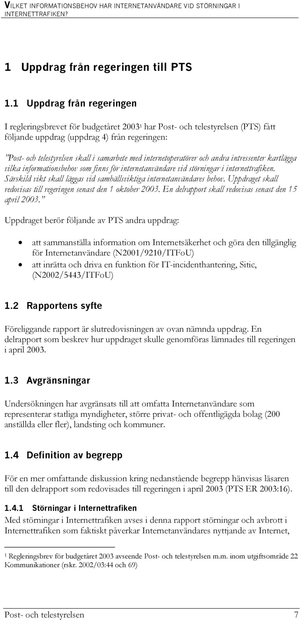 internetoperatörer och andra intressenter kartlägga vilka informationsbehov som finns för internetanvändare vid störningar i internettrafiken.