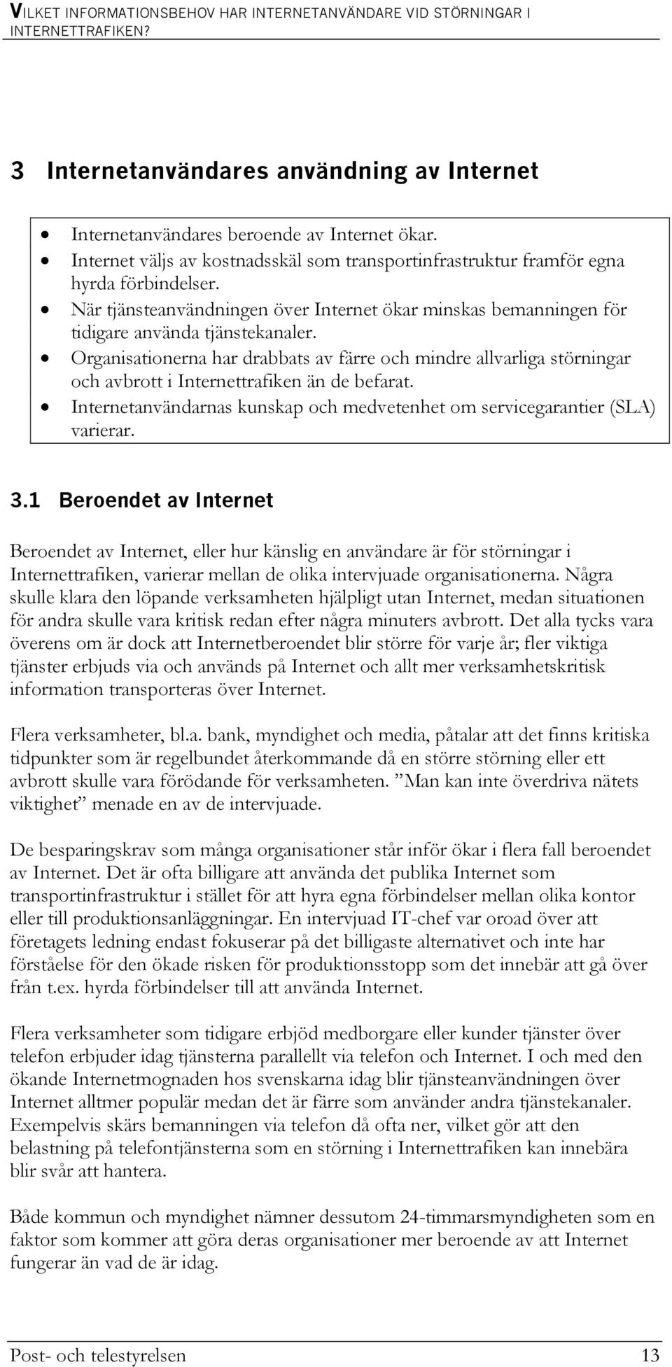 Organisationerna har drabbats av färre och mindre allvarliga störningar och avbrott i Internettrafiken än de befarat. Internetanvändarnas kunskap och medvetenhet om servicegarantier (SLA) varierar. 3.