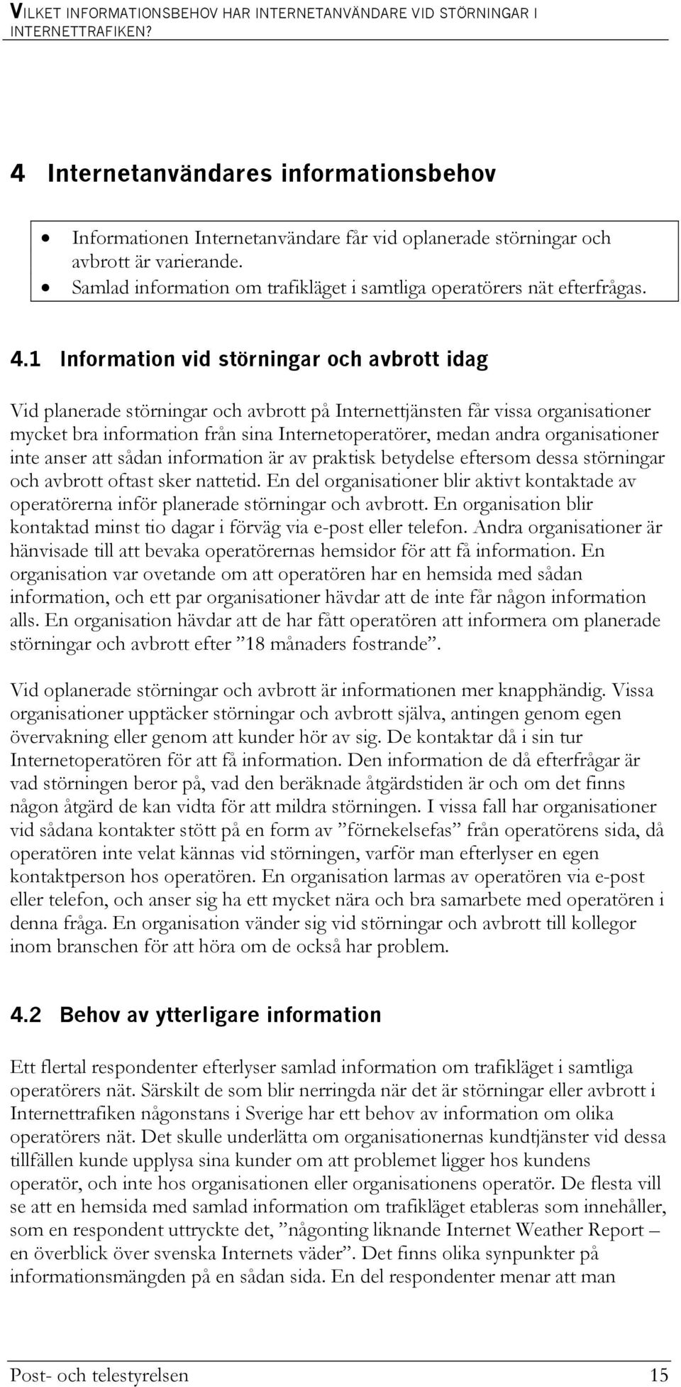 1 Information vid störningar och avbrott idag Vid planerade störningar och avbrott på Internettjänsten får vissa organisationer mycket bra information från sina Internetoperatörer, medan andra