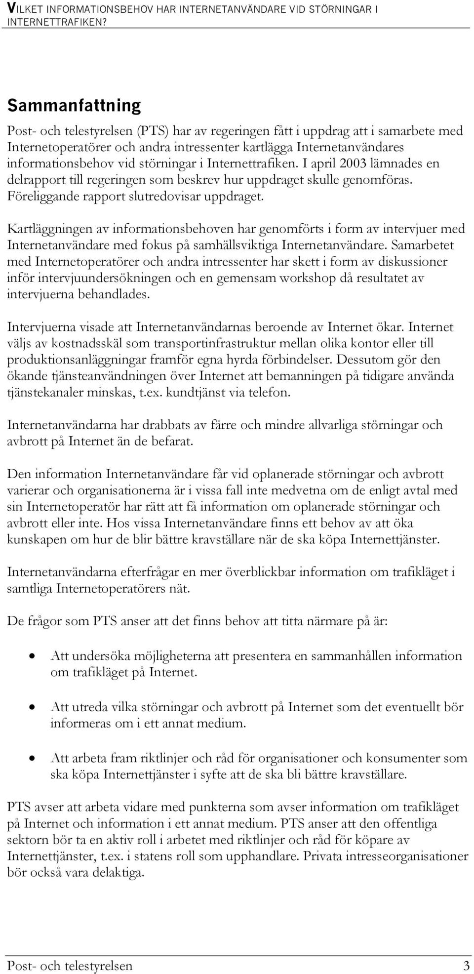 Kartläggningen av informationsbehoven har genomförts i form av intervjuer med Internetanvändare med fokus på samhällsviktiga Internetanvändare.