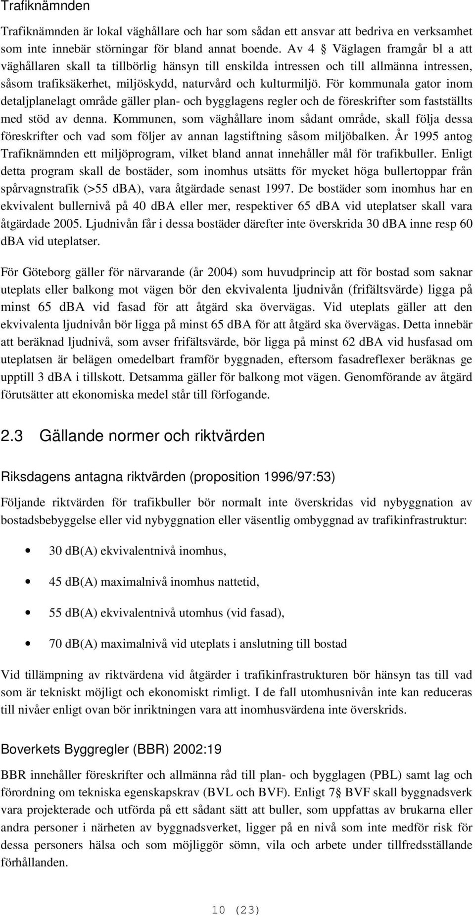 För kommunala gator inom detaljplanelagt område gäller plan- och bygglagens regler och de föreskrifter som fastställts med stöd av denna.