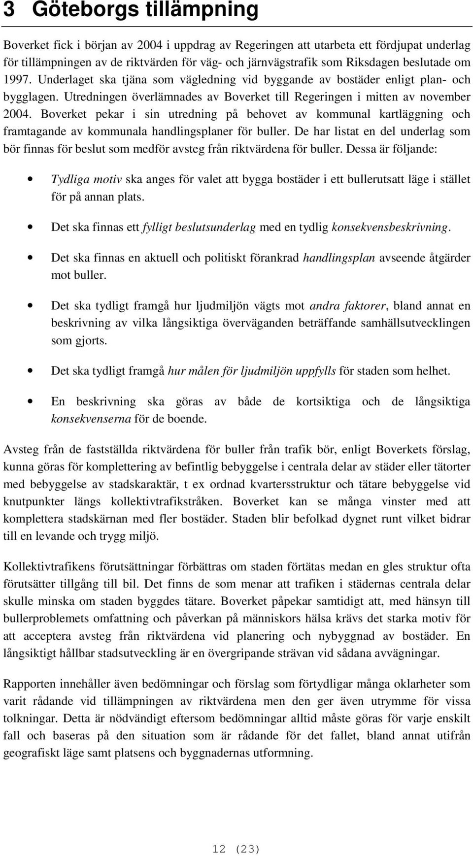 Boverket pekar i sin utredning på behovet av kommunal kartläggning och framtagande av kommunala handlingsplaner för buller.