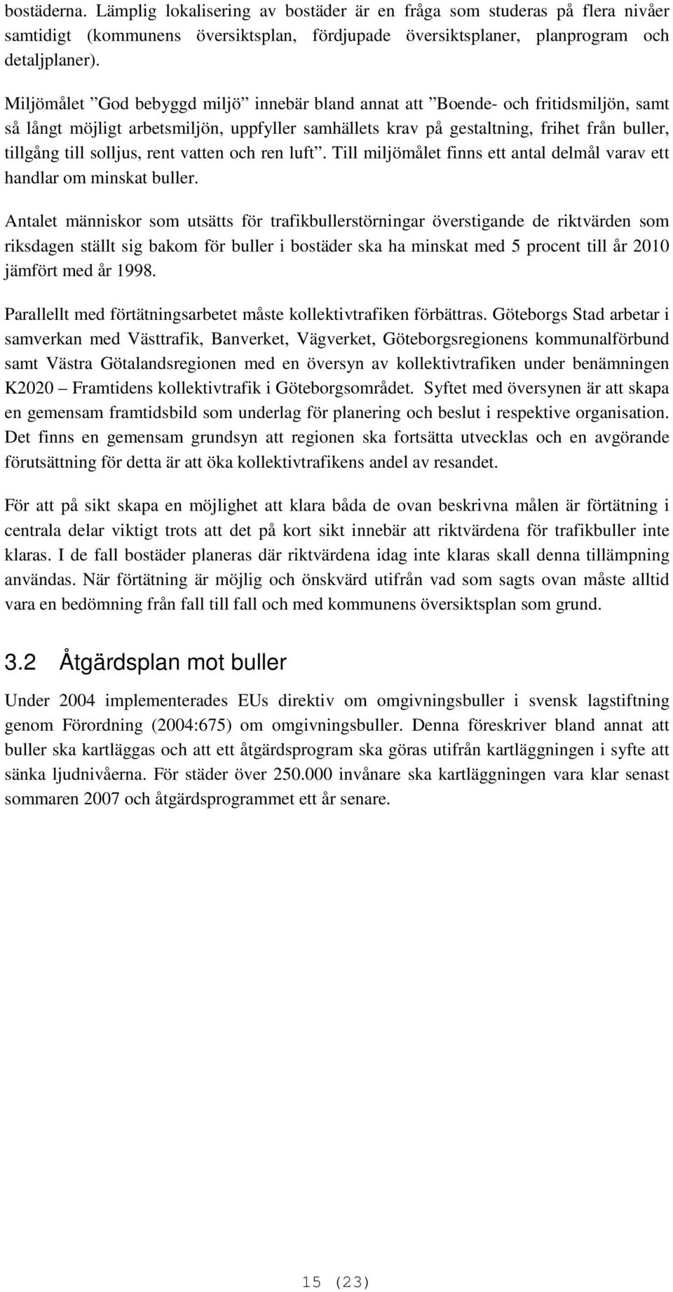 solljus, rent vatten och ren luft. Till miljömålet finns ett antal delmål varav ett handlar om minskat buller.