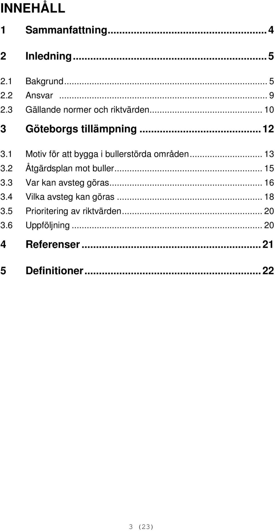 1 Motiv för att bygga i bullerstörda områden... 13 3.2 Åtgärdsplan mot buller... 15 3.