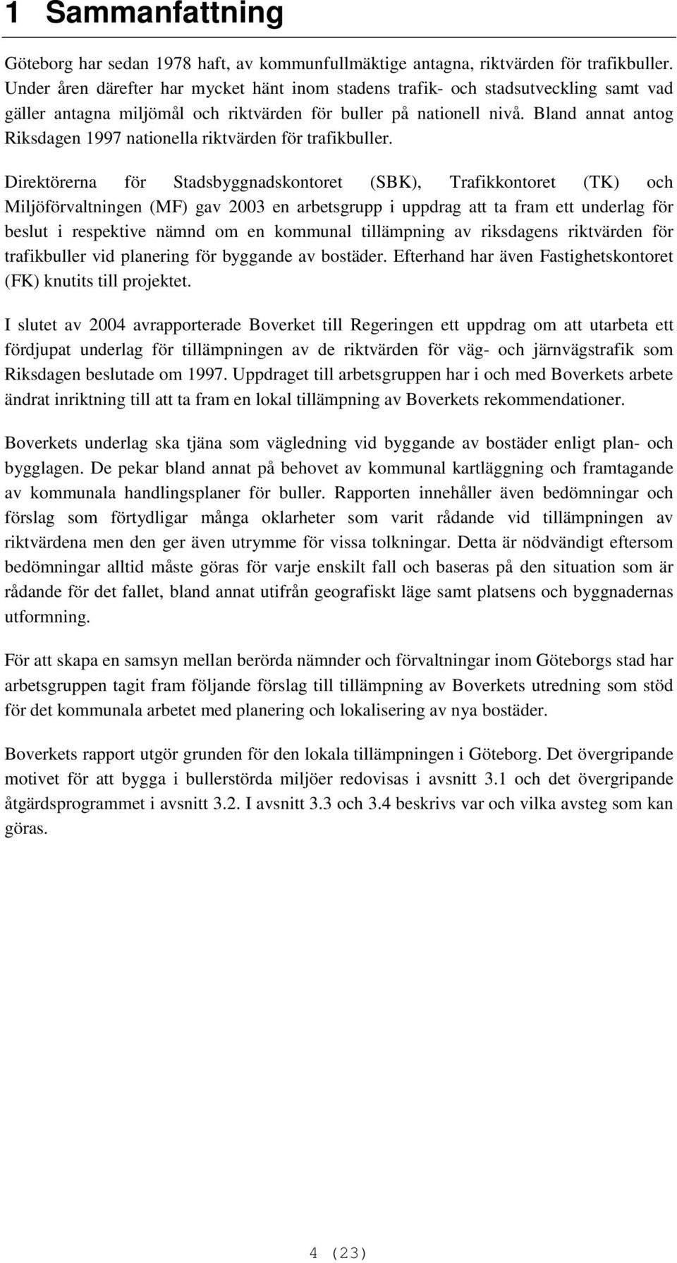 Bland annat antog Riksdagen 1997 nationella riktvärden för trafikbuller.