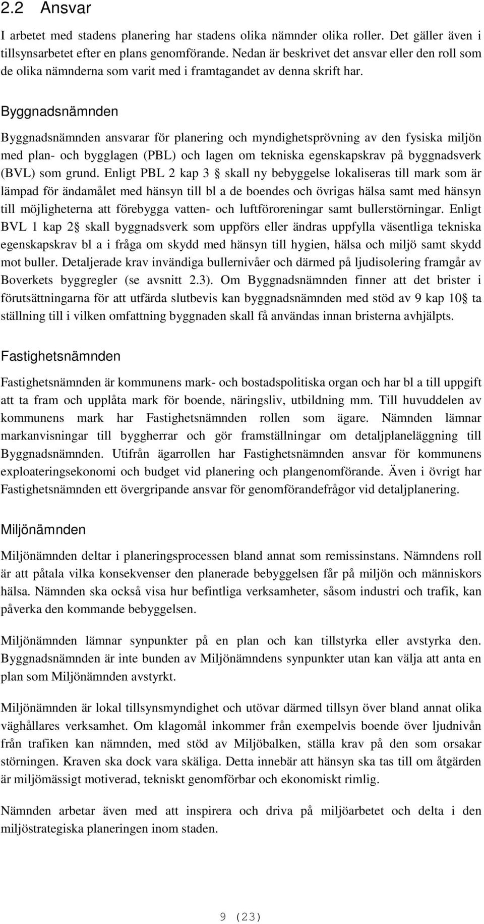 Byggnadsnämnden Byggnadsnämnden ansvarar för planering och myndighetsprövning av den fysiska miljön med plan- och bygglagen (PBL) och lagen om tekniska egenskapskrav på byggnadsverk (BVL) som grund.