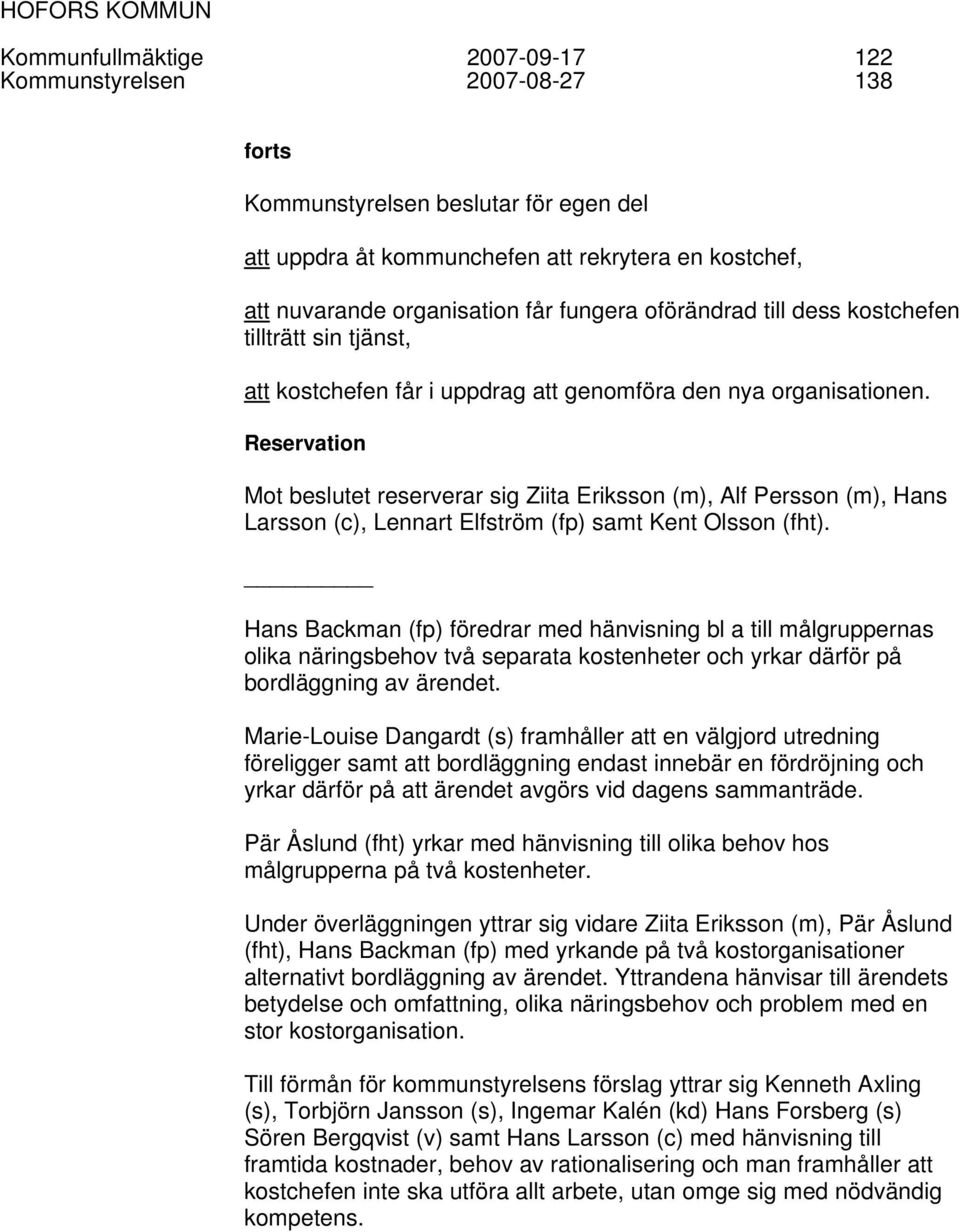 Reservation Mot beslutet reserverar sig Ziita Eriksson (m), Alf Persson (m), Hans Larsson (c), Lennart Elfström (fp) samt Kent Olsson (fht).