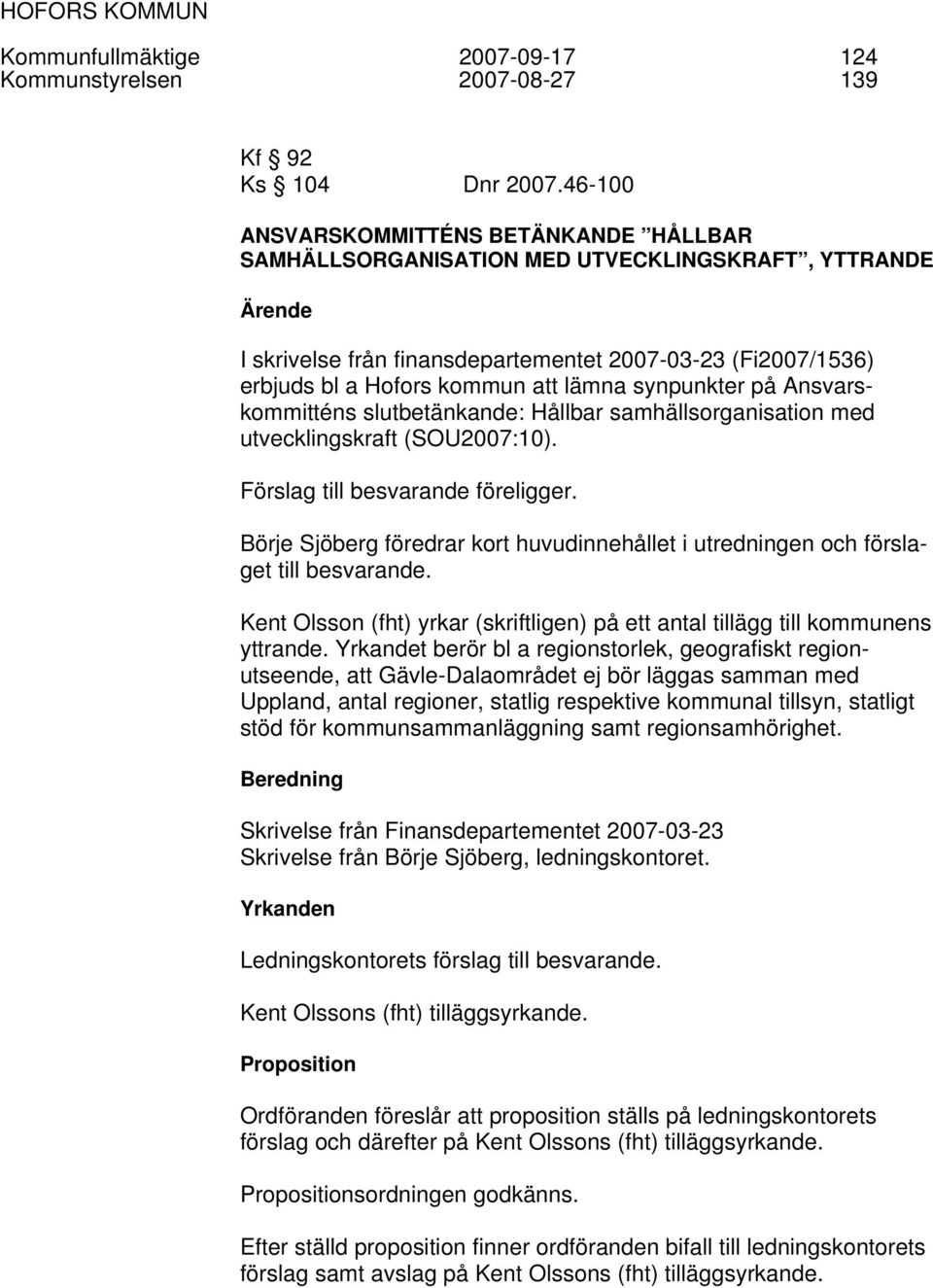 lämna synpunkter på Ansvarskommitténs slutbetänkande: Hållbar samhällsorganisation med utvecklingskraft (SOU2007:10). Förslag till besvarande föreligger.