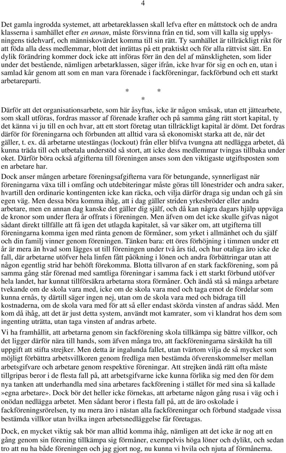 En dylik förändring kommer dock icke att införas förr än den del af mänskligheten, som lider under det bestående, nämligen arbetarklassen, säger ifrån, icke hvar för sig en och en, utan i samlad kår