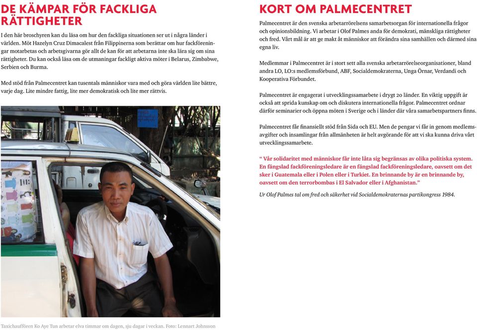Du kan också läsa om de utmaningar fackligt aktiva möter i Belarus, Zimbabwe, Serbien och Burma. Med stöd från Palmecentret kan tusentals människor vara med och göra världen lite bättre, varje dag.